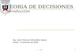 1 - 1 TEORIA DE DECISIONES Introducción Ing. Juan Francisco Almendras Opazo Unach II semestre de 2004.