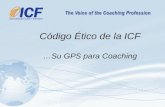 Código Ético de la ICF …Su GPS para Coaching. ¿Para qué?