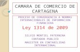 CAMARA DE COMERCIO DE CARTAGENA PROCESO DE CONVERGENCIA A NORMAS INTERNACIONALES DE INFORMACION FINANCIERA Ley 1314 de 2009 SILVIO MONTIEL PATERNINA CONTADOR.