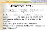 Marcos 1:1 - 8 1 Éste es el principio del Evangelio de Jesucristo, Hijo de Dios. 2 En el libro del profeta Isaías está escrito: He aquí que yo envío a.