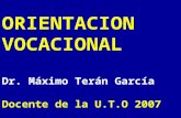 ORIENTACION VOCACIONAL Dr. Máximo Terán García Docente de la U.T.O 2007.