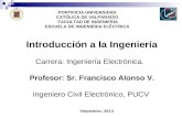 PONTIFICIA UNIVERSIDAD CATÓLICA DE VALPARAÍSO FACULTAD DE INGENIERÍA ESCUELA DE INGENIERIA ELÉCTRICA Introducción a la Ingeniería Carrera: Ingeniería Electrónica.