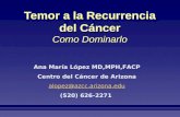 Temor a la Recurrencia del Cáncer Como Dominarlo Ana María López MD,MPH,FACP Centro del Cáncer de Arizona alopez@azcc.arizona.edu (520) 626-2271.