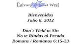Bienvenidos Julio 8, 2012 Don't Yield to Sin No te Rindas al Pecado Romans / Romanos 6:15-23.