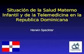 Situación de la Salud Materno Infantil y de la Telemedicina en la Republica Dominicana Herwin Speckter.