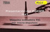 Phaser mx1 Presentación del PHASER mx1 Máquina soldadora TIG por micro-impulsos.