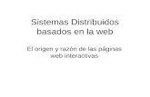 Sistemas Distribuidos basados en la web El origen y razón de las páginas web interactivas.