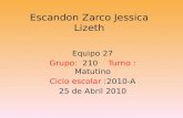 Escandon Zarco Jessica Lizeth Equipo 27 Grupo: 210 Turno : Matutino Ciclo escolar :2010-A 25 de Abril 2010.