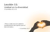 Lección 11: Unidad en la diversidad 1 Corintios 12.1-11 «Pero a cada uno le es dada la manifestación del Espíritu para el bien de todos». —1 Corintios.