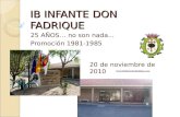 IB INFANTE DON FADRIQUE 25 AÑOS… no son nada… Promoción 1981-1985 20 de noviembre de 2010.