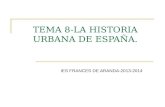 TEMA 8-LA HISTORIA URBANA DE ESPAÑA. IES FRANCES DE ARANDA-2013-2014.