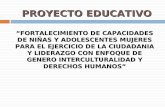 PROYECTO EDUCATIVO “FORTALECIMIENTO DE CAPACIDADES DE NIÑAS Y ADOLESCENTES MUJERES PARA EL EJERCICIO DE LA CIUDADANIA Y LIDERAZGO CON ENFOQUE DE GENERO.