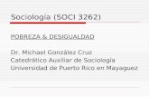 Sociología (SOCI 3262) POBREZA & DESIGUALDAD Dr. Michael González Cruz Catedrático Auxiliar de Sociología Universidad de Puerto Rico en Mayaguez.