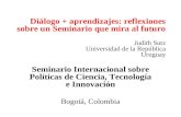 Diálogo + aprendizajes: reflexiones sobre un Seminario que mira al futuro Judith Sutz Universidad de la República Uruguay Seminario Internacional sobre.