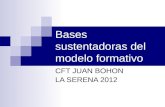 Bases sustentadoras del modelo formativo CFT JUAN BOHON LA SERENA 2012.