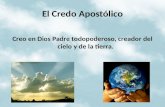 El Credo Apostólico Creo en Dios Padre todopoderoso, creador del cielo y de la tierra.