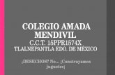 COLEGIO AMADA MENDIVIL C.C.T. 15PPR1574X TLALNEPANTLA EDO. DE MÉXICO ¿ DESECHOS? No… ¡Construyamos juguetes¡