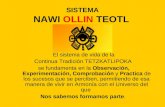 SISTEMA NAWI OLLIN TEOTL El sistema de vida de la Continua Tradición TETZKATLIPOKA se fundamenta en la Observación, Experimentación, Comprobación y Practica.