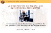 LA DEPENDENCIA EN ESPAÑA: UNA APROXIMACIÓN DEMOGRÁFICA La dependencia en España: una aproximación demográfica Estimación, características y perfiles de.