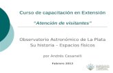Curso de capacitación en Extensión “Atención de visitantes” Observatorio Astronómico de La Plata Su historia – Espacios físicos por Andrés Cesanelli Febrero.