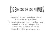 Nuestro idioma castellano tiene una serie de vocablos onomatopéyicos para nombrar los sonidos producidos por los animales; a éstos solemos llamarlos el.