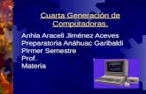 Cuarta Generación de Computadoras. Anhia Araceli Jiménez Aceves Preparatoria Anáhuac Garibaldi Pirmer Semestre Prof. Materia.