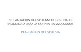 IMPLANTACION DEL SISTEMA DE GESTION DE INOCUIDAD BAJO LA NORMA ISO 22000:2005 PLANEACION DEL SISTEMA.