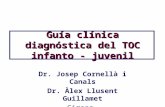 Guía clínica diagnóstica del TOC infanto - juvenil Dr. Josep Cornellà i Canals Dr. Àlex Llusent Guillamet Girona.