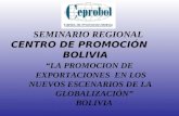 SEMINARIO REGIONAL CENTRO DE PROMOCIÓN BOLIVIA “LA PROMOCION DE EXPORTACIONES EN LOS NUEVOS ESCENARIOS DE LA GLOBALIZACIÓN” BOLIVIA.