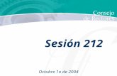 Octubre 1o de 2004 Sesión 212. 1. Lista de presentes y verificación del quórum. 2. Lectura y en su caso, aprobación del orden del día. 3. Aprobación del.
