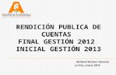 RENDICIÓN PUBLICA DE CUENTAS FINAL GESTIÓN 2012 INICIAL GESTIÓN 2013 Richard Alcócer Garnica La Paz, enero 2013.