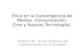 Ética en la Convergencia de Medios -Comunicación, Cine y Nuevas Tecnologías. Análisis de la Ley Orgánica de Comunicación en el Ecuador.