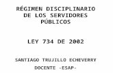 RÉGIMEN DISCIPLINARIO DE LOS SERVIDORES PÚBLICOS LEY 734 DE 2002 SANTIAGO TRUJILLO ECHEVERRY DOCENTE -ESAP-