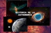 HISTORIA DE LA ASTRONOMÍA Profesoras: Vanessa Aguilera Verónica Benavides Claudia García Alejandra Palma.