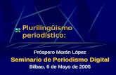 Plurilingüismo periodístico: Próspero Morán López Seminario de Periodismo Digital Bilbao, 6 de Mayo de 2005.