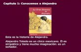 Esta es la historia de Alejandro. Alejandro Toledo es un chico mexicano. Él es simpático y tiene mucha imaginación: es un soñador. Capítulo 1: Conocemos.