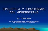 EPILEPSIA Y TRASTORNOS DEL APRENDIZAJE Dr. Tomás Mesa Pontificia Universidad Católica de Chile. Liga Chilena contra la Epilepsia.