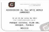 BIENVENIDO AL 3er WFIS WORLD JAMBOREE 16 al 23 de Julio de 2011  PARQUE ESTATAL FLOR DEL BOSQUE, PUEBLA MÉXICO 1.