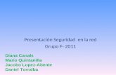 Presentación Seguridad en la red Grupo F- 2011 Diana Canals Mario Quintanilla Jacobo Lopez-Abente Daniel Torralba.