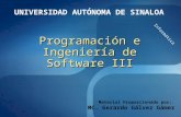 Programación e Ingeniería de Software III Material Proporcionado por: MC. Gerardo Gálvez Gámez Informática UNIVERSIDAD AUTÓNOMA DE SINALOA.