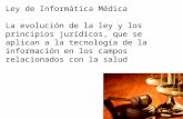 Ley de Informática Médica La evolución de la ley y los principios jurídicos, que se aplican a la tecnología de la información en los campos relacionados.