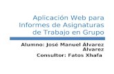 Aplicación Web para Informes de Asignaturas de Trabajo en Grupo Alumno: José Manuel Álvarez Álvarez Consultor: Fatos Xhafa.