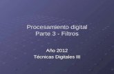 Procesamiento digital Parte 3 - Filtros Año 2012 Técnicas Digitales III.