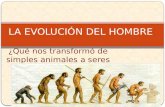 ¿Qué nos transformó de simples animales a seres humanos? LA EVOLUCIÓN DEL HOMBRE.
