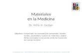 Materiales en la Medicina Dr. Willy H. Gerber Objetivos: Comprender los conceptos de compresión, tensión, torsión, plasticidad y ruptura de materiales.