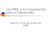 Los MDL y la Cooperación para el Desarrollo Madrid: 13 de diciembre de 2006.