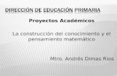 Proyectos Académicos  La construcción del conocimiento y el pensamiento matemático  Mtro. Andrés Dimas Rios.