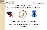 CURSO DE FILOSOFIA Doctor Luis Alberto Ibáñez Tristán UNIVERSIDAD AUTONOMA SAN FRANCISCO.