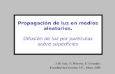 Propagación de luz en medios aleatorios. Difusión de luz por partículas sobre superficies J.M. Saiz, F. Moreno, F. González Facultad de Ciencias, UC, Mayo.