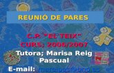 REUNIÓ DE PARES C.P. “EL TEIX” CURS; 2006/2007 Tutora; Marisa Reig Pascual E-mail: mareipas@ono.es mareipas@ono.es.